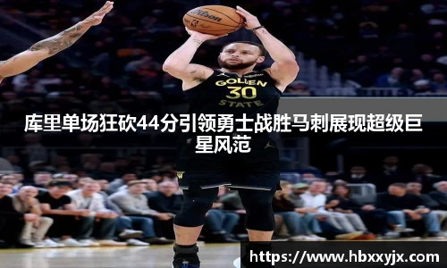 库里单场狂砍44分引领勇士战胜马刺展现超级巨星风范